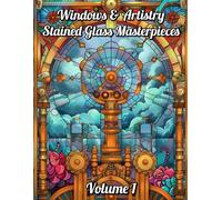 Windows and Artistry: Stained Glass Masterpieces Volume 1