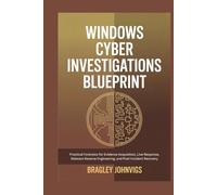 WINDOWS CYBER INVESTIGATIONS BLUEPRINT: Practical Forensics for Evidence Acquisition, Live Response, Malware Reverse Engineering, and Post-Incident Recovery