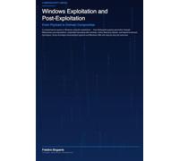 Windows Exploitation and Post-Exploitation: From Payload to Domain Compromise (H4ck!ng - The Blue Books)