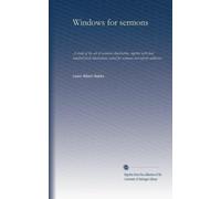 Windows for sermons: A study of the art of sermonic illustration, together with four hundred fresh illustrations suited for sermons and reform addresses