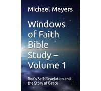 Windows of Faith Bible Study - Volume 1: God's Self-Revelation and the Story of Grace (Windows of Faith Bible Study: The Bookends of God's Grace and the Great Controversy)