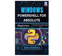 Windows PowerShell for Absolute Beginners: Automate Windows tasks and manage your system with simple PowerShell Scripts