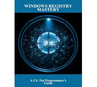 Windows Registry Mastery: A C# .Net Programmer'S Guide