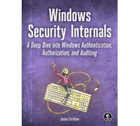 Windows Security Internals: A Deep Dive into Windows Authentication, Authorization, and Auditing