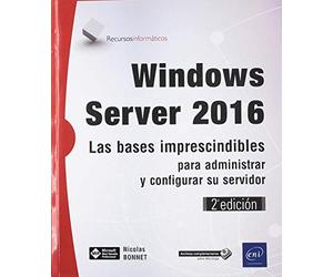 Windows Server 2016. Las bases imprescindibles para administrar y configurar su servidor - 2ª edición (Recursos Informáticos)