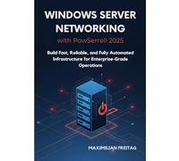 Windows Server Networking with PowerShell 2025: Build Fast, Reliable, and Fully Automated Infrastructure for Enterprise-Grade Operations