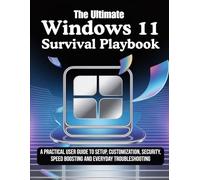 Windows11 Survival Playbook: A Practical User Guide to Setup, Customization, Security, Speed Boosting and Everyday Troubleshooting