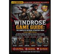 WINDROSE GAME GUIDE: THE COMPLETE OFFICIAL STRATEGY BOOK (Latest 2026 Edition): The Ultimate Walkthrough, All Missions, Secrets, Combat Strategies, ... Tips & Tricks for 100% Completion