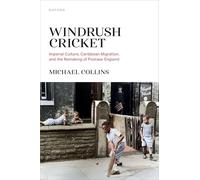 Windrush Cricket: Imperial Culture, Caribbean Migration, and the Remaking of Postwar England