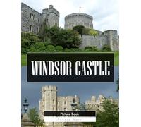 Windsor Castle: A Stunning Coffee Table Picture Book - For Travelers & History Lovers