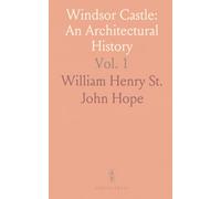 Windsor Castle: An Architectural History: Commissioned by Queen Victoria, King Edward VII, King George V