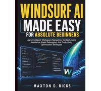 Windsurf AI Made Easy for Absolute Beginners: Learn Intelligent Workspace Navigation, Context-Aware Assistance, Rapid Debugging, And Productivity ... Programming and Systems Architecture)