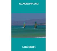 Windsurfing Log Book: Log book for Windsurfers, 6x9", 120 pages, for recording details of your session on the water. Includes log template pages and ... information and keeping it safe in one place.