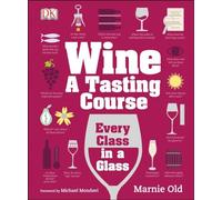 Wine: A Tasting Course: Every Class in a Glass