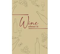 Wine About It: A Wine Tasting Notebook