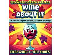 Wine About It: A Word Search Puzzle Book for Wine Lovers: 100 Hilarious Puzzles Where WINE Gets Harder to Find with Every Glass (Annoying Word Search Series - One Word. 100 Puzzles. Maximum Mischief.)