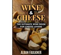 Wine And Cheese: The Ultimate Wine Book For Cheese Lovers