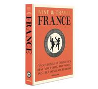 Wine and Travel France: Discovering the Country's best vineyards, top wines, and the essence of Terroir