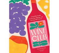 Wine Club: A Monthly Guide to Swirling, Sipping, and Pairing with Friends