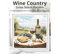 Wine Country Cross Stitch Pattern: A Large Print Full Coverage Cross-Stitch with Easy-to-Follow Charts