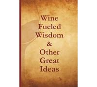 Wine-Fueled Wisdom & Other Great Ideas: Inspirational Notebook Journal perfect to the Office and Home | Gag Gift Idea for Boss, Coworkers and Employees | Birthday and Christmas Gift for Friend