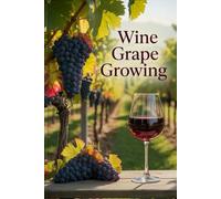 Wine Grape Growing: All aspects of modern viticulture: varieties, agronomy, vine formation and digital technologies