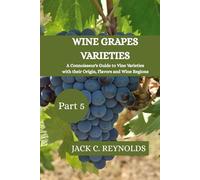 Wine Grape Varieties: A Connoisseurs Guide to the Vine Varieties with their Origin, Flavors and wine regions (part 5)