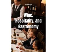 Wine, Hospitality, and Gastronomy: Elevating the Consumer Experience Through the Eyes of a Sommelier (Wines of the World)