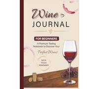 Wine Journal for Beginners: A Premium Tasting Notebook to Discover Your Perfect Wines