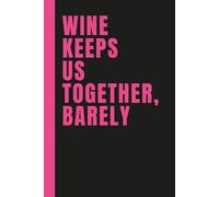 Wine Keeps Us Together, Barely: 6x9 Lined Notebook Journal With Sarcastic Saying On Cover | Funny Gag Gift For Men and Women Coping With Toxic Relationships