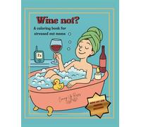 Wine not?: A coloring book for stressed out moms