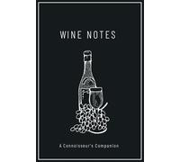 Wine Notes: A Connoisseur's Companion :A Wine Lover's Diary for Tasting, Rating, and Remembering