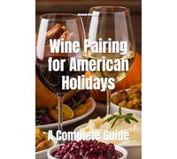 Wine Pairing for American Holidays: A Complete Guide (Wines of the World: United States)