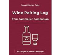 Wine Pairing Log: Sommelier’s Tasting Notebook & Gastronomy Guide (Secret Kitchen Tales)