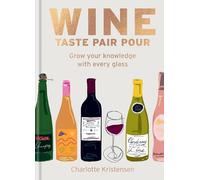 Wine : Taste Pair Pour /anglais: Grow your knowledge with every glass