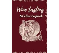 Wine Tasting and Cellar Logbook: A Record Book for Tasting Notes, Wine Ratings, Pairings & Collection Tracking for wine lovers