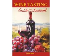 Wine Tasting Guide & Journal: A Beginner's Companion to Tasting, Choosing, and Pairing the World's Most Famous Wines