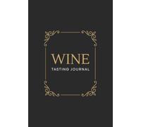 Wine Tasting Journal: A Guided Log for Tracking, Rating, and Remembering Every Bottle
