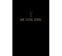 Wine Tasting Journal: A Notebook To Record Your Next Wine Tasting: Notebook, Diary, 120 pages, 6" x 9"