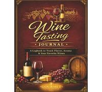 Wine Tasting Journal: A Premium Logbook to Track Flavor, Aroma, Tasting Notes & Your Favorite Wines. This Is The Perfect Wine Logbook-Wine Tracker For Beginners & Experts. Premium 8x10 - 105 pages.