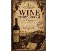 Wine Tasting Journal for Beginners: A Guided Wine Tasting Journal with Inspirational Wine Quotes, Tasting Notes, Aroma Wheels, Flavor Profiles, Wine ... Records & Personal Wine Journey Reflections