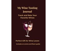 Wine Tasting Journal for Beginners: Logbook to Track & Rate Your Favorite Wines (Aroma & Flavor Guide Included): Track, Rate & Remember Every Bottle - A Perfect Gift for Wine Lovers