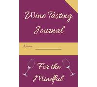 Wine Tasting Journal: For the Mindful