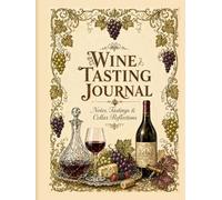 Wine Tasting Journal: Guided Tasting Notes, Wine Label Archive & Cellar Inventory for Beginners, Sommeliers and Wine Lovers. Notes, Tastings & Cellar ... Guide, Food Pairing Chart, Rating Index