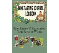 WINE TASTING JOURNAL LOG BOOK: Rate, Review and Remember Your Favorite Wines - A Guided Notebook for Wine Lovers and Beginners