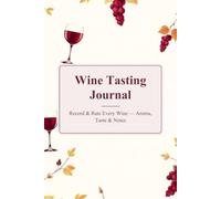 Wine Tasting Journal: Record & Rate Every Wine - Aroma, Taste & Notes