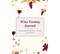 Wine Tasting Journal: Record & Rate Every Wine - Aroma, Taste & Notes