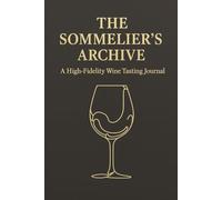 Wine Tasting Journal: The Sommelier's Archive: High-Fidelity Logbook for Wine Experience Memories, Tasting Notes, Step Tasting Method - Perfect Wine Gift