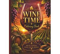 Wine Time Coloring Book: 50 Relaxing Vineyard Scenes, Cozy Wine Moments & Elegant Designs for Adults to Color, Unwind & Sip