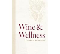 Wine & Wellness Travel Journal: A Companion for the Intentional Traveler